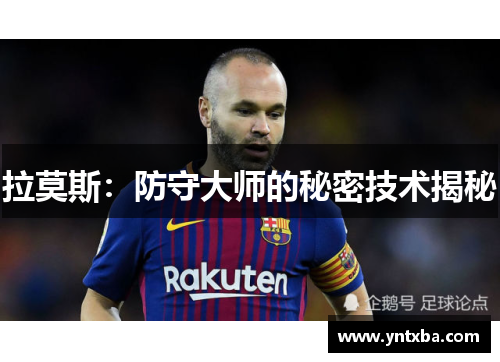 拉莫斯：防守大师的秘密技术揭秘