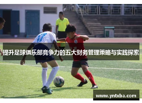 提升足球俱乐部竞争力的五大财务管理策略与实践探索