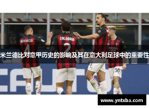 米兰德比对意甲历史的影响及其在意大利足球中的重要性