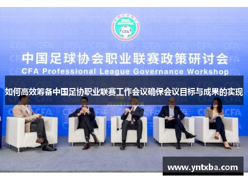 如何高效筹备中国足协职业联赛工作会议确保会议目标与成果的实现